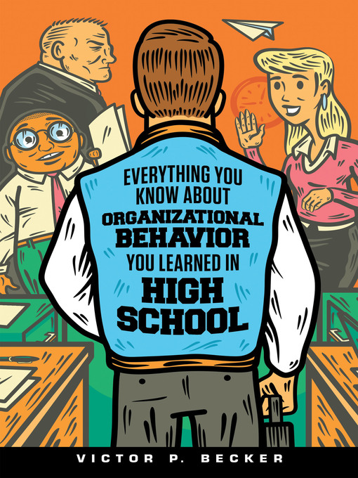 Title details for Everything You Know About Organizational Behavior You Learned in High School by Victor P. Becker - Available